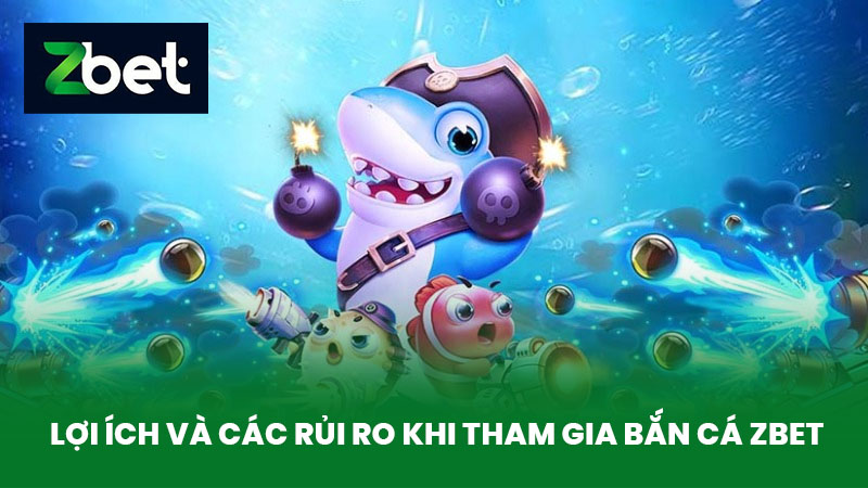 Bắn Cá ZBET - Bí Quyết Săn Cá Đổi Thưởng Thông Minh Tại Nhà Cái ZBET 3 Lợi Ích Và Các Rủi Ro Khi Tham Gia Bắn Cá ZBET