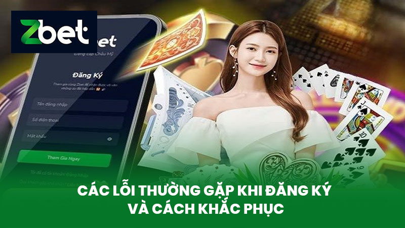 Đăng Ký ZBET - Hướng Dẫn Đăng Ký Tài Khoản Cá Cược An Toàn & Nhanh Chóng 3 Các Lỗi Thường Gặp Khi Đăng Ký Và Cách Khắc Phục