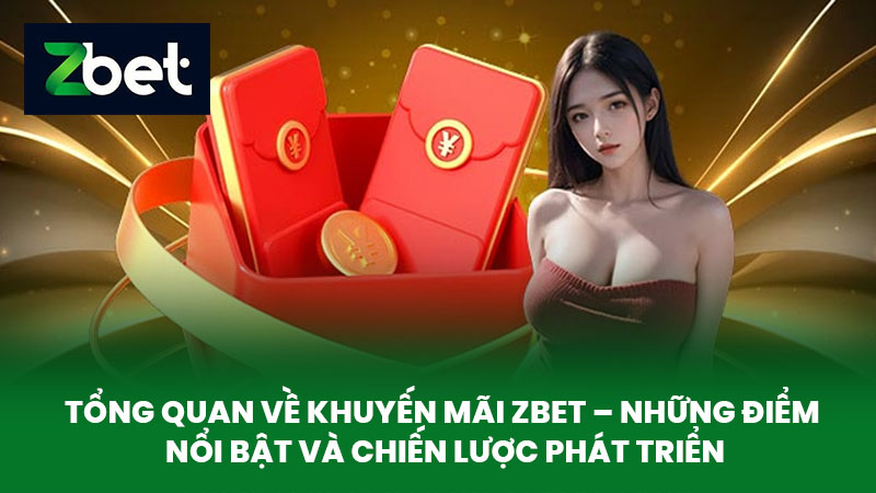 Khuyến Mãi ZBET - Cập Nhật Các Ưu Đãi Hấp Dẫn Của Nhà Cái Dành Cho Cược Thủ 1 Tổng Quan Về Khuyến Mãi ZBET – Những Điểm Nổi Bật Và Chiến Lược Phát Triển