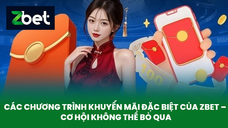 Khuyến Mãi ZBET - Cập Nhật Các Ưu Đãi Hấp Dẫn Của Nhà Cái Dành Cho Cược Thủ 2 Các Chương Trình Khuyến Mãi Đặc Biệt Của ZBET – Cơ Hội Không Thể Bỏ Qua