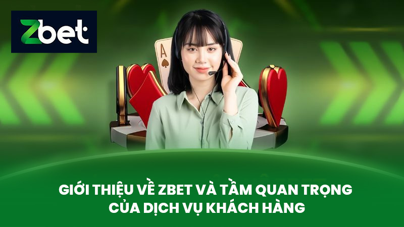 Liên Hệ ZBET - Hỗ Trợ Chăm Sóc Cược Thủ Tận Tình Chu Đáo 1 Giới thiệu về ZBET và tầm quan trọng của dịch vụ khách hàng