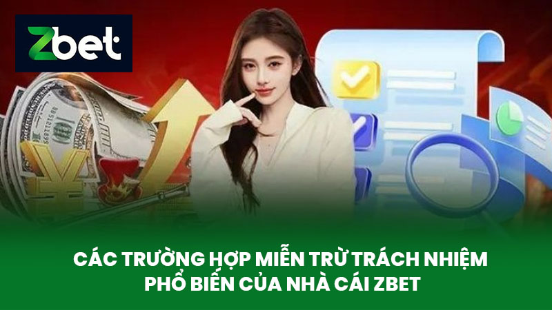 Miễn Trừ Trách Nhiệm ZBET - Quy Định Về Trách Nhiệm Nhà Cái 3 Các trường hợp miễn trừ trách nhiệm phổ biến của nhà cái ZBET