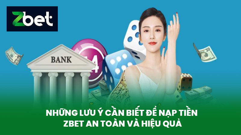 Nạp Tiền ZBET - Hướng Dẫn Nạp Tiền An Toàn Vào Nền Tảng Cá Cược Trực Tuyến 3 Những lưu ý cần biết để nạp tiền ZBET an toàn và hiệu quả