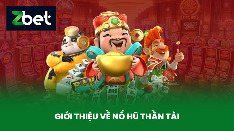 Nổ Hũ Thần Tài - Khám Phá Cách Chơi Nổ Hũ Thắng Lớn Tại Nhà Cái ZBET 2 Giới thiệu về Nổ Hũ Thần Tài