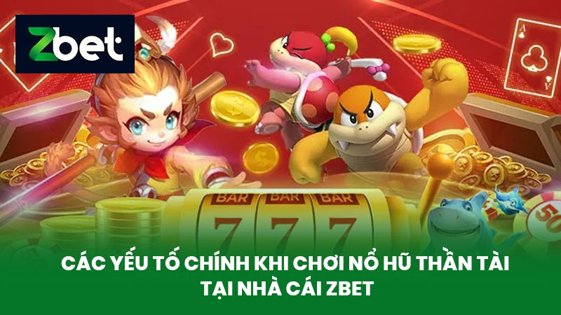 Nổ Hũ Thần Tài - Khám Phá Cách Chơi Nổ Hũ Thắng Lớn Tại Nhà Cái ZBET 3 Các Yếu Tố Chính Khi Chơi Nổ Hũ Thần Tài Tại Nhà Cái ZBET
