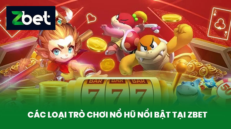Nổ Hũ ZBET - Khám Phá Sảnh Game Nổ Hũ Hàng Đầu Hiện Nay 2 Các loại trò chơi nổ hũ nổi bật tại ZBET