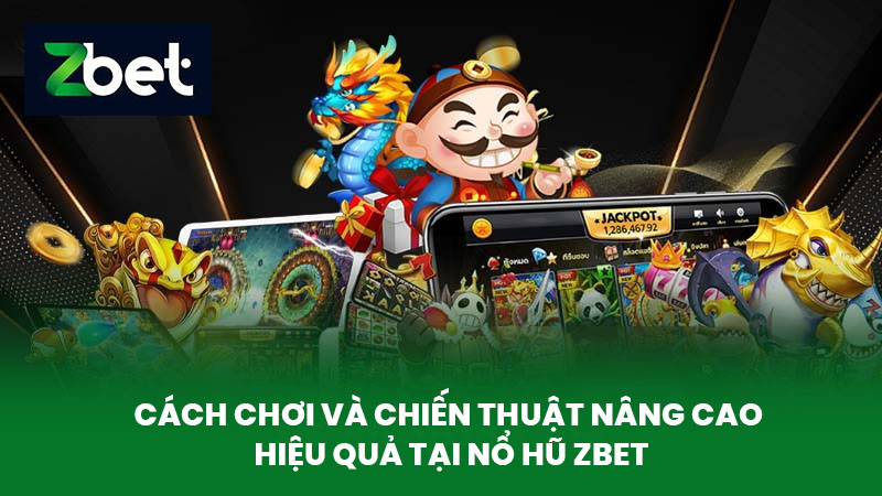 Nổ Hũ ZBET - Khám Phá Sảnh Game Nổ Hũ Hàng Đầu Hiện Nay 3 Cách chơi và chiến thuật nâng cao hiệu quả tại Nổ Hũ ZBET
