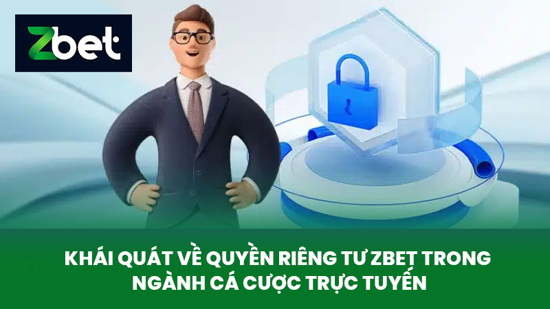 Quyền Riêng Tư ZBET - Tối Ưu Bảo Mật Thông Tin Cược Thủ 1 Khái quát về quyền riêng tư ZBET trong ngành cá cược trực tuyến
