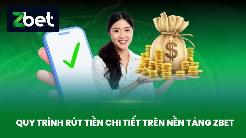 Rút Tiền ZBET - Hướng Dẫn Quy Trình Rút Tiền Từ Nền Tảng Cá Cược An Toàn 2 Quy Trình Rút Tiền Chi Tiết Trên Nền Tảng ZBET