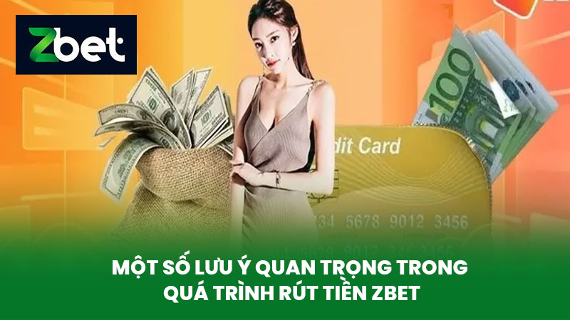 Rút Tiền ZBET - Hướng Dẫn Quy Trình Rút Tiền Từ Nền Tảng Cá Cược An Toàn 3 Một Số Lưu Ý Quan Trọng Trong Quá Trình Rút Tiền ZBET