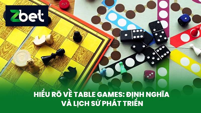 Table Games Là Gì - Bí Quyết Chơi Các Thể Loại Table Games Tại Nhà Cái ZBET 2 Hiểu Rõ Về Table Games: Định Nghĩa Và Lịch Sử Phát Triển