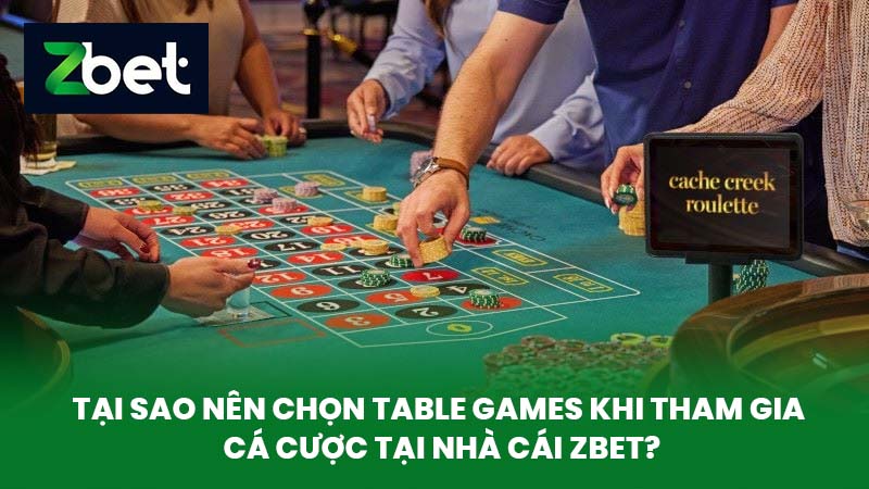 Table Games Là Gì - Bí Quyết Chơi Các Thể Loại Table Games Tại Nhà Cái ZBET 4 Tại Sao Nên Chọn Table Games Khi Tham Gia Cá Cược Tại Nhà Cái ZBET?