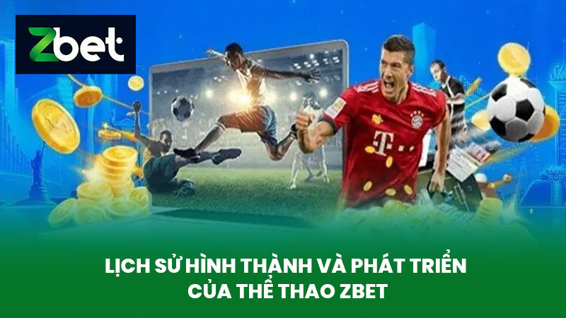 Thể Thao ZBET - Nền Tảng Cá Cược Thể Thao Số 1 Hiện Nay 1 Lịch sử hình thành và phát triển của Thể thao ZBET