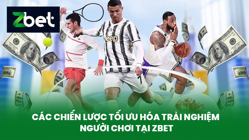 Thể Thao ZBET - Nền Tảng Cá Cược Thể Thao Số 1 Hiện Nay 3 Các chiến lược tối ưu hóa trải nghiệm người chơi tại ZBET