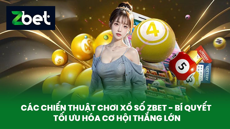 Xổ Số ZBET - Khám Phá Bí Quyết Chơi Xổ Số Thắng Lớn Tại Nhà Cái Uy Tín 3 Các Chiến Thuật Chơi Xổ Số ZBET - Bí Quyết Tối Ưu Hóa Cơ Hội Thắng Lớn