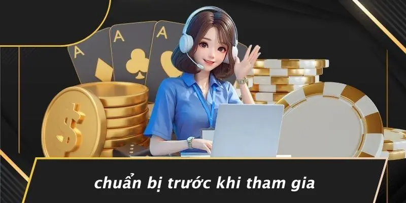 ĐÁNH BÀI ĂN TIỀN THẬT: BÍ KÍP CHIẾN THUẬT VÀ KINH NGHIỆM 2 Chuẩn Bị Trước Khi Tham Gia